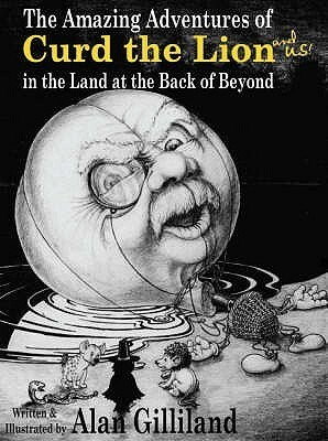 The Amazing Adventures Of Curd The Lion (And Us!) In The Land At The Back Of Beyond by Alan Gilliland