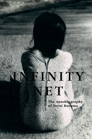 Infinity Net: The Autobiography of Yayoi Kusama by Ralph McCarthy, Yayoi Kusama