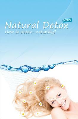 Natural Detox Now: A practical guide to natural detoxification and healthy lifestyle by Rachel Johnson