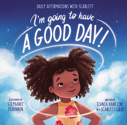 I'm Going to Have a Good Day!: Daily Affirmations with Scarlett by Tiania Haneline