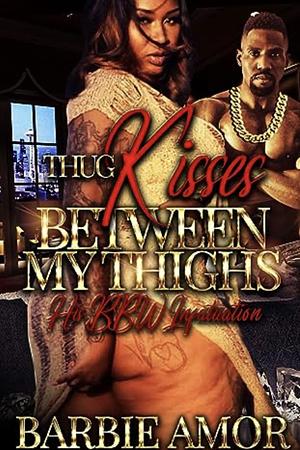 Thug Kisses Between My Thighs by Barbie Scott