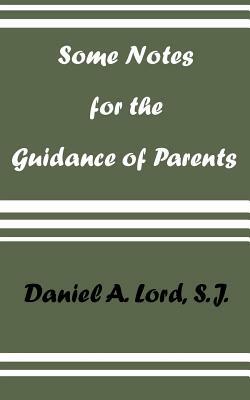Some Notes for the Guidance of Parents by Daniel A. Lord