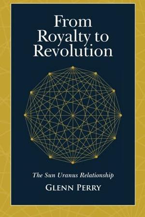 From Royalty to Revolution: The Sun Uranus Relationship by Glenn Perry