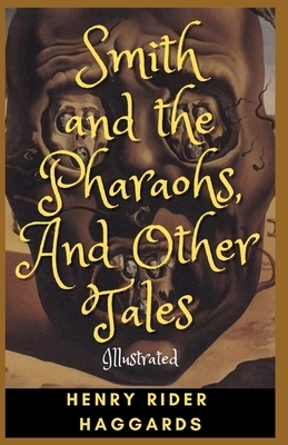 Smith and the Pharaohs, And Other Tales: illustrated by H. Rider Haggard