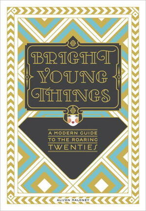 Bright Young Things: Life in the Roaring Twenties by Alison Maloney