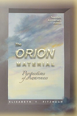 The Orion Material: Perspectives Of Awareness - 20th Anniversary Edition by Elisabeth Y. Fitzhugh