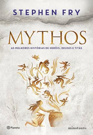 Mythos: as melhores histórias de heróis, deuses e titãs by Stephen Fry