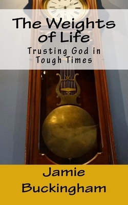 The Weights of Life: Trusting God in tough times by Jamie Buckingham