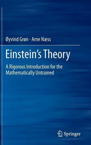 Einstein's Theory: A Rigorous Introduction for the Mathematically Untrained by Arne Næss, Øyvind Grøn
