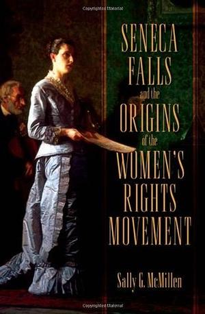 Seneca Falls and the Origins of the Womens Rights Movement by Sally G. McMillen