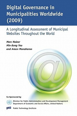 Digital Governance in Municipalities Worldwide (2009): A Longitudinal Assessment of Municipal Websites Throughout the World by Min-Bong You, Marc Holzer, Aroon Manoharan