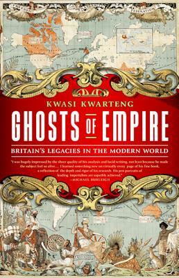 Ghosts of Empire: Britain's Legacies in the Modern World by Kwasi Kwarteng