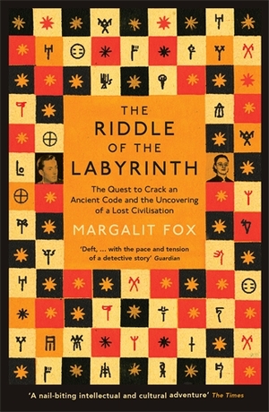 Riddle of the Labyrinth: The Quest to Crack an Ancient Code and the Discovery of a Lost Civilisation by Margalit Fox