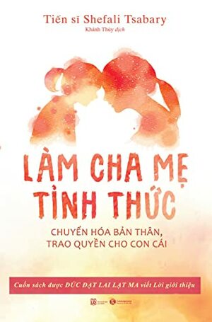 LÀM CHA MẸ THỨC TỈNH by Shefali Tsabary
