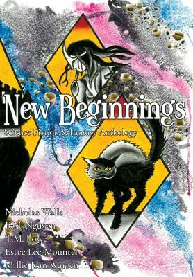 New Beginnings: Science Fiction & Fantasy Anthology by T. M. Lowe, Nicholas Walls, K. N. Nguyen