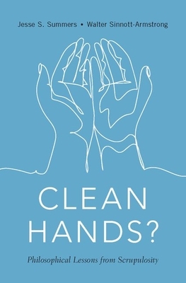 Clean Hands: Philosophical Lessons from Scrupulosity by Jesse S. Summers, Walter Sinnott-Armstrong