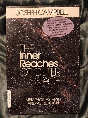 The Inner Reaches of Outer Space: Metaphor as Myth and as Religion by Joseph Campbell