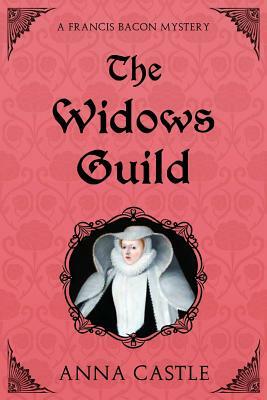The Widows Guild: A Francis Bacon Mystery by Anna Castle