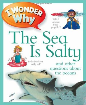 I Wonder Why the Sea Is Salty and Other Questions about the Oceans by Anita Ganeri