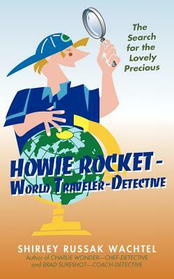 Howie Rocket--World Traveler-Detective: The Search for the Lovely Precious by Russak Wachtel Shirley Russak Wachtel, Shirley Russak Wachtel