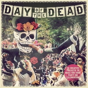 Day of the Dead: 20 Creative Projects to Make for Your Party or Celebration by Paula Pascual