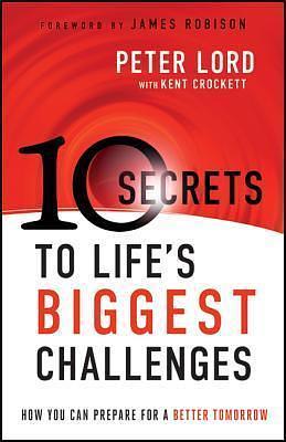 10 Secrets to Life's Biggest Challenges: How You Can Prepare For A Better Tomorrow by Peter M. Lord, Peter M. Lord, Kent Crockett