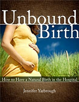 Unbound Birth: How to Have a Natural Birth in the Hospital by Susie Meeks CPM-TN, Jennifer Yarbrough, Mandy Roberson