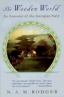 The Wooden World: An Anatomy of the Georgian Navy by N.A.M. Rodger