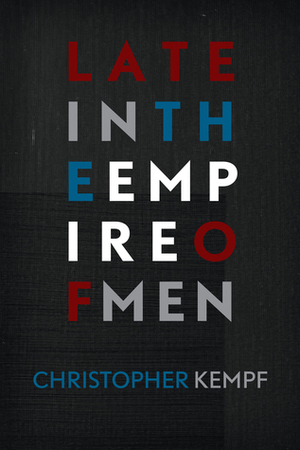 Late in the Empire of Men by Christopher Kempf