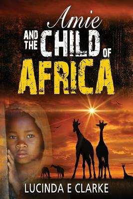 Amie and The Child of Africa by Lucinda E. Clarke