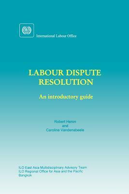 Labour dispute resolution: An introductory guide by Caroline Vandenabeele, Robert Heron