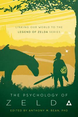 The Psychology of Zelda: Linking Our World to the Legend of Zelda Series by Anthony M. Bean