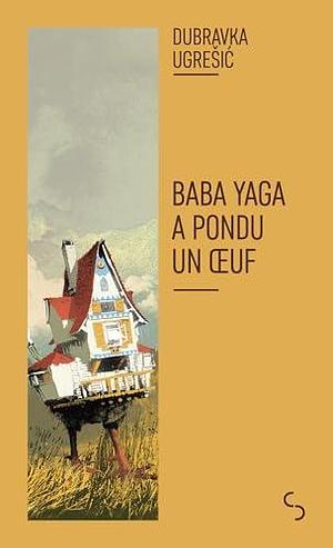 Baba Yaga a pondu un oeuf: Nouvelle édition by Dubravka Ugrešić, Dubravka Ugrešić