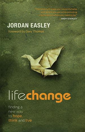 Life Change: Finding a New Way to Hope, Think, and Live by Jordan Easley