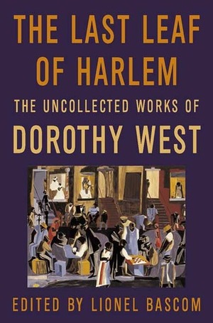 The Last Leaf of Harlem: The Uncollected Works of Dorothy West by Lionel C. Bascom, Dorothy West