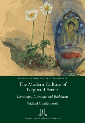 The Modern Culture of Reginald Farrer: Landscape, Literature and Buddhism by Michael Charlesworth