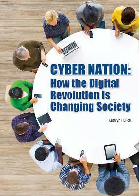 Cyber Nation: How the Digital Revolution Is Changing Society by Kathryn Hulick