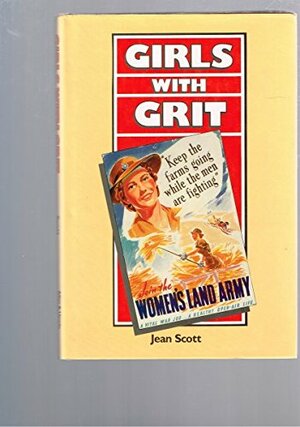 Girls With Grit: Memories Of The Australian Women's Land Army by Jean Scott