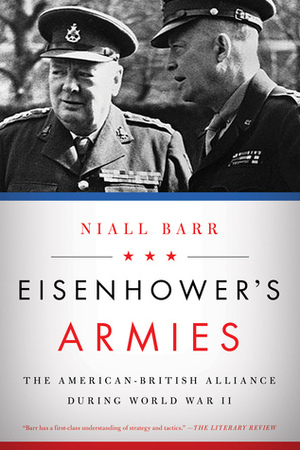 Eisenhower's Armies: The American-British Alliance during World War II by Niall Barr
