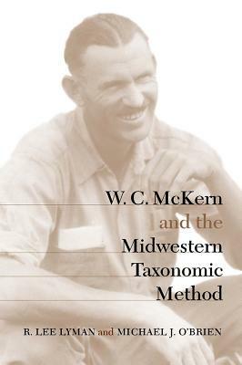 W. C. McKern and the Midwestern Taxonomic Method by Michael J. O'Brien, R. Lee Lyman, James A. Ford