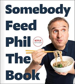 Somebody Feed Phil: The Book—Untold Stories, Behind-the-Scenes Photos and Favorite Recipes by Massimo Bottura, Jenn Garbee, Phil Rosenthal, Phil Rosenthal