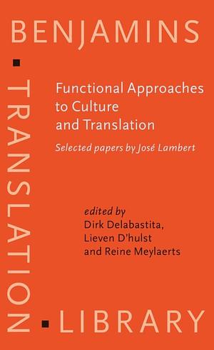 Functional Approaches to Culture and Translation: Selected Papers by José Lambert by Dirk Delabastita, Lieven d'. Hulst, Reine Meylaerts