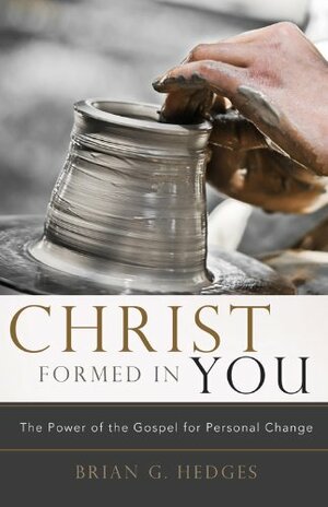 Christ Formed in You by Brian G. Hedges, Donald S. Whitney