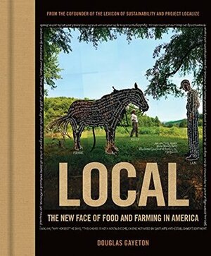 Local: The New Face of Food and Farming in America by Douglas Gayeton