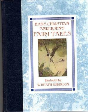 Hans Andersen's Fairy Tales - Illustrated by W. Heath Robinson by Hans Christian Andersen
