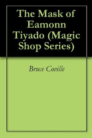 The Mask of Eamonn Tiyado (Magic Shop Series) by Bruce Coville