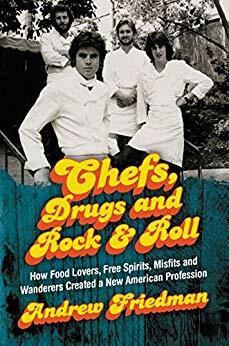 Chefs, Drugs and RockRoll: How Food Lovers, Free Spirits, Misfits and Wanderers Created a New American Profession by Andrew Friedman