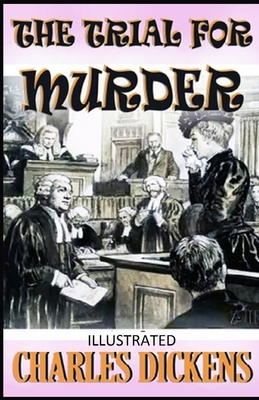 The Trial for Murder Illustrated by Charles Dickens