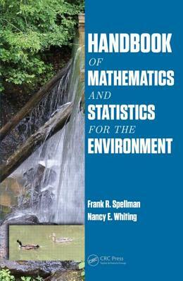 Handbook of Mathematics and Statistics for the Environment by Nancy E. Whiting, Frank R. Spellman