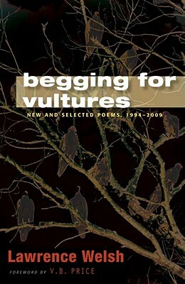 Begging for Vultures: New and Selected Poems, 1994-2009 by Lawrence Welsh